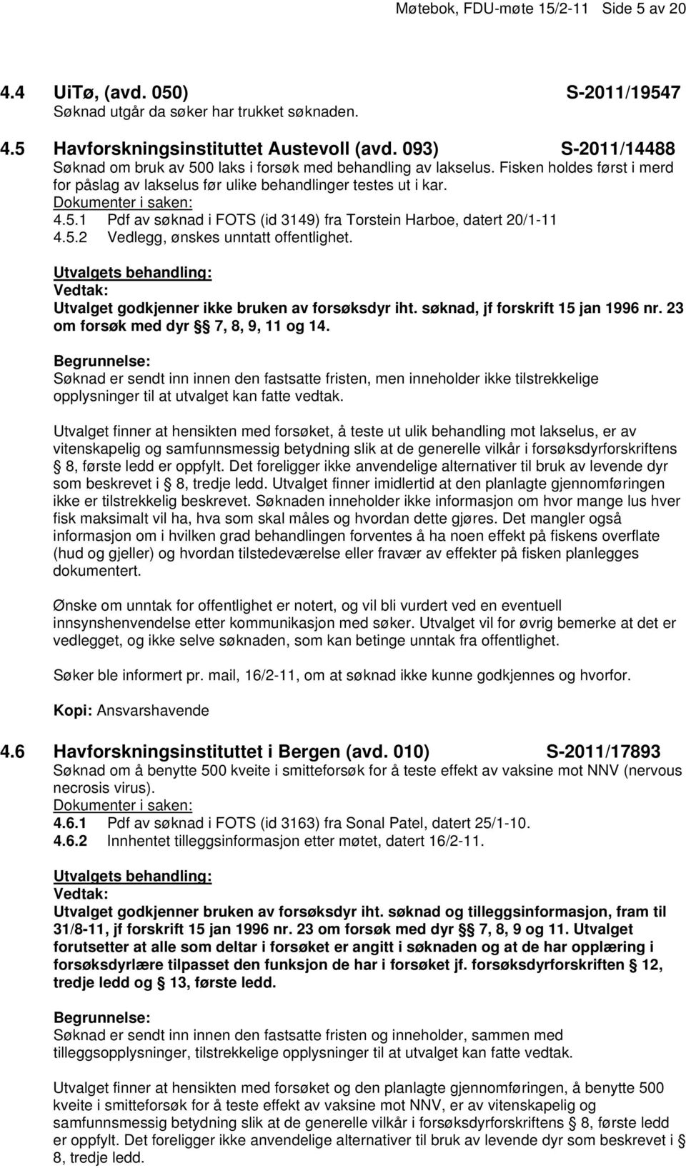 5.2 Vedlegg, ønskes unntatt offentlighet. Utvalget godkjenner ikke bruken av forsøksdyr iht. søknad, jf forskrift 15 jan 1996 nr. 23 om forsøk med dyr 7, 8, 9, 11 og 14.