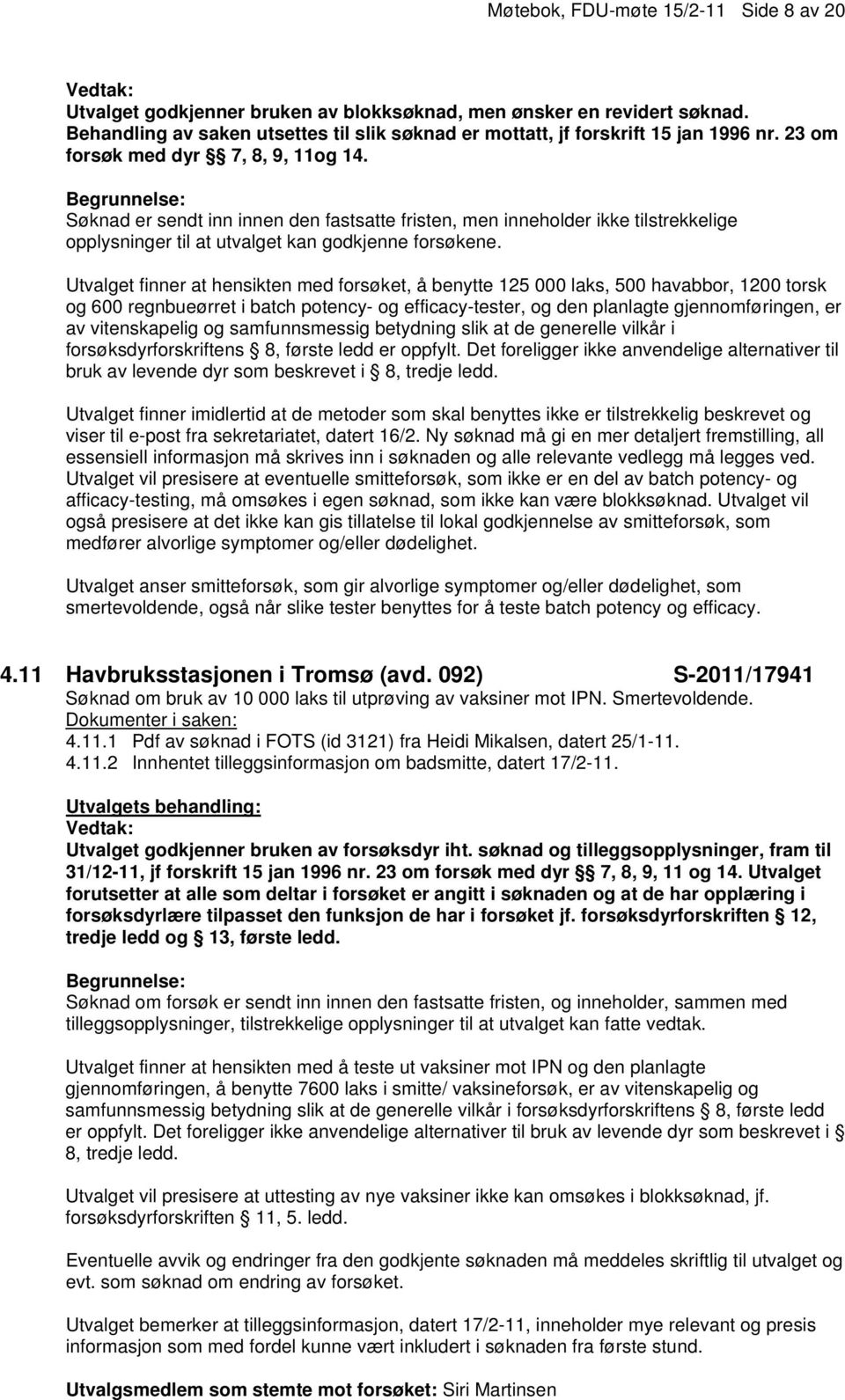 Utvalget finner at hensikten med forsøket, å benytte 125 000 laks, 500 havabbor, 1200 torsk og 600 regnbueørret i batch potency- og efficacy-tester, og den planlagte gjennomføringen, er av