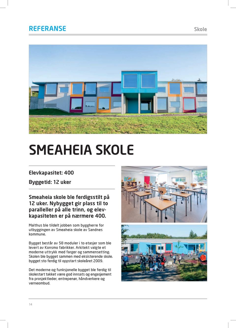 Malthus ble tildelt jobben som byggherre for utbyggingen av Smeaheia skole av Sandnes kommune. Bygget består av 58 moduler i to etasjer som ble levert av Konsmo fabrikker.