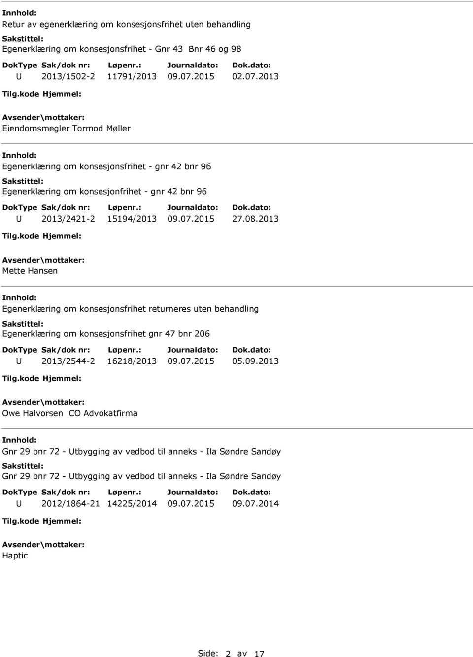 2013 Mette Hansen Egenerklæring om konsesjonsfrihet returneres uten behandling Egenerklæring om konsesjonsfrihet gnr 47 bnr 206 2013/2544-2 16218/2013 05.09.