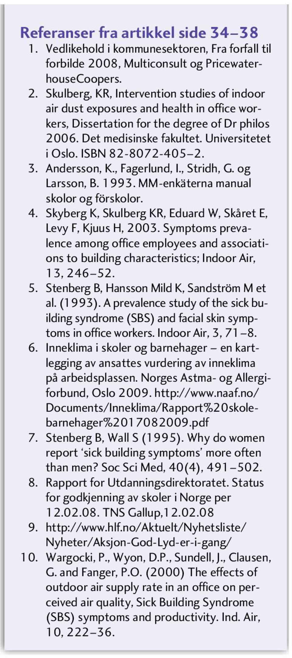 Det medisinske fakultet. Universitetet i Oslo. ISBN 82-8072-405 2. 3. Andersson, K., Fagerlund, I., Stridh, G. og Larsson, B. 1993. MM-enkäterna manual skolor og förskolor. 4.