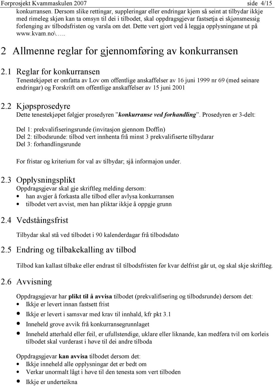 tilbodsfristen og varsla om det. Dette vert gjort ved å leggja opplysningane ut på www.kvam.no\.. 2 Allmenne reglar for gjennomføring av konkurransen 2.