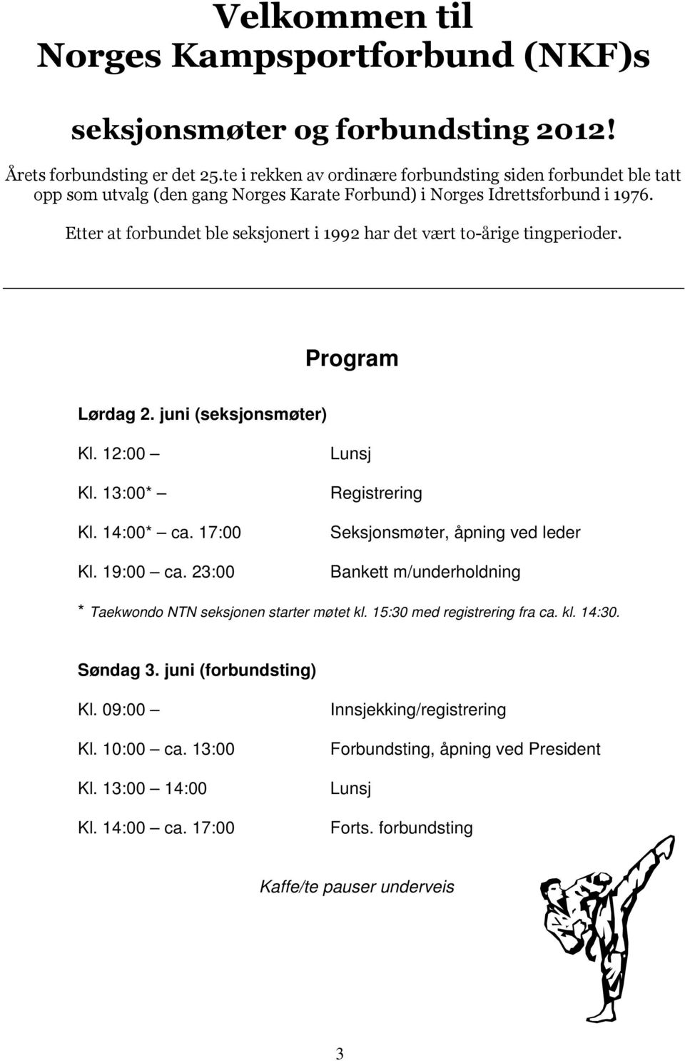 Etter at forbundet ble seksjonert i 1992 har det vært to-årige tingperioder. Program Lørdag 2. juni (seksjonsmøter) Kl. 12:00 Kl. 13:00* Kl. 14:00* ca. 17:00 Kl. 19:00 ca.