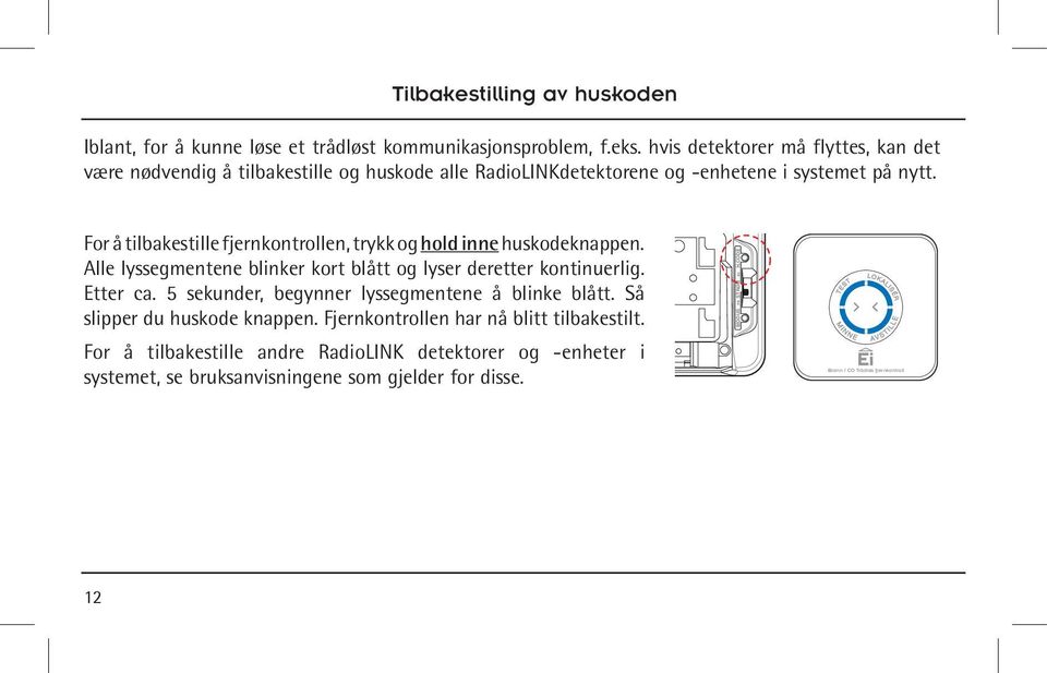 For å tilbakestille fjernkontrollen, trykk og hold inne huskodeknappen. Alle lyssegmentene blinker kort blått og lyser deretter kontinuerlig. Etter ca.