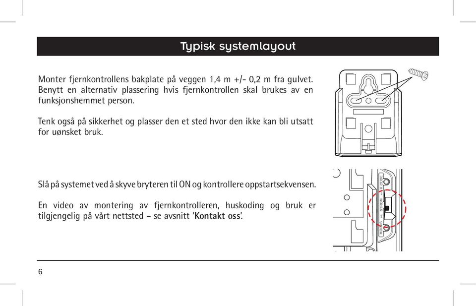 Tenk også på sikkerhet og plasser den et sted hvor den ikke kan bli utsatt for uønsket bruk.