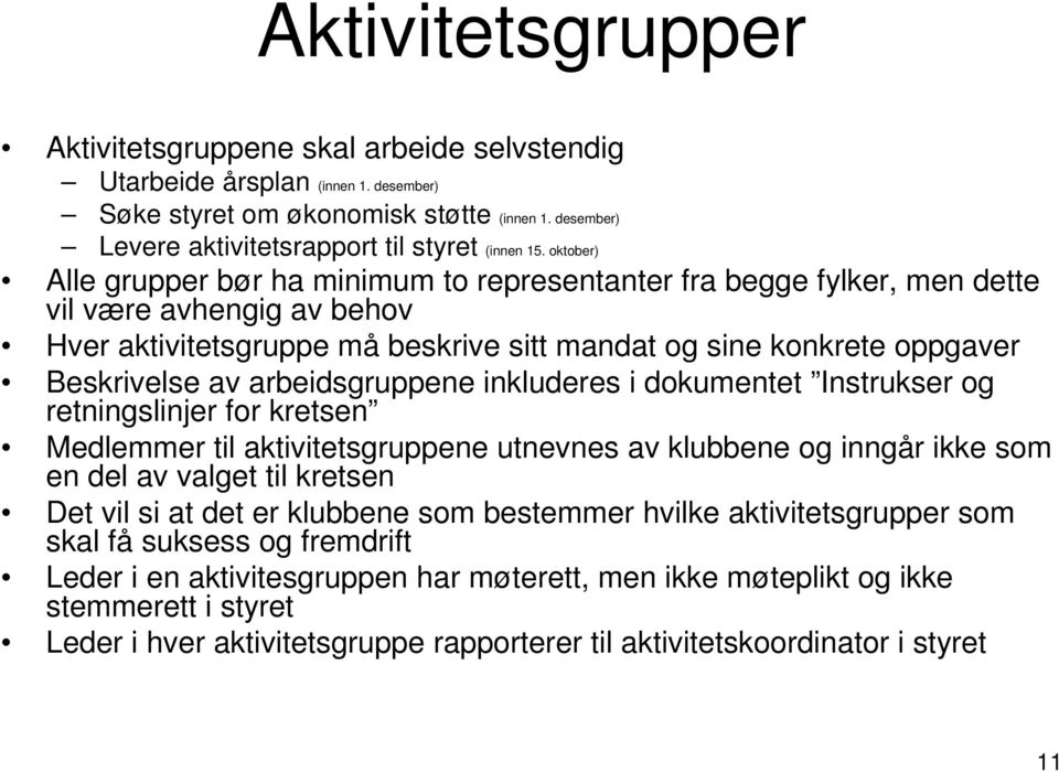 arbeidsgruppene inkluderes i dokumentet Instrukser og retningslinjer for kretsen Medlemmer til aktivitetsgruppene utnevnes av klubbene og inngår ikke som en del av valget til kretsen Det vil si at