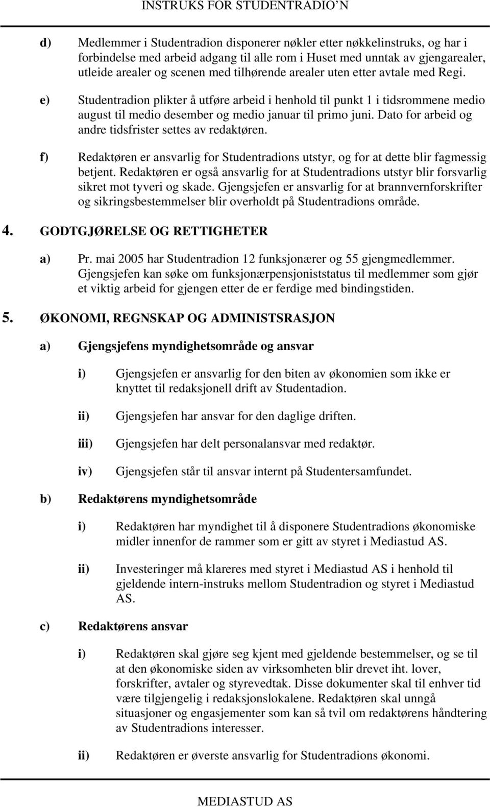 e) Studentradion plikter å utføre arbeid i henhold til punkt 1 i tidsrommene medio august til medio desember og medio januar til primo juni. Dato for arbeid og andre tidsfrister settes av redaktøren.