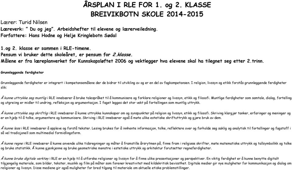 trinn. Grunnleggende ferdigheter Grunnleggende ferdigheter er integrert i kompetansemålene der de bidrar til utvikling av og er en del av fagkompetansen.