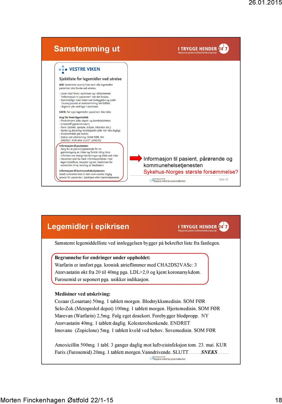 kronisk atrieflimmer med CHA2DS2VASc: 3 Atorvastatin økt fra 20 til 40mg pga. LDL>2,0 og kjent koronarsykdom. Furosemid er seponert pga. usikker indikasjon.