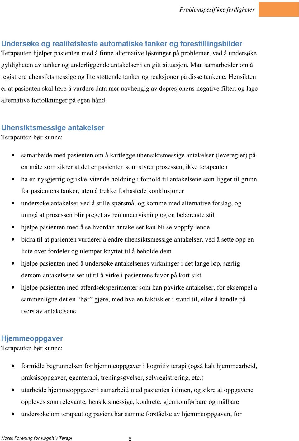 Hensikten er at pasienten skal lære å vurdere data mer uavhengig av depresjonens negative filter, og lage alternative fortolkninger på egen hånd.