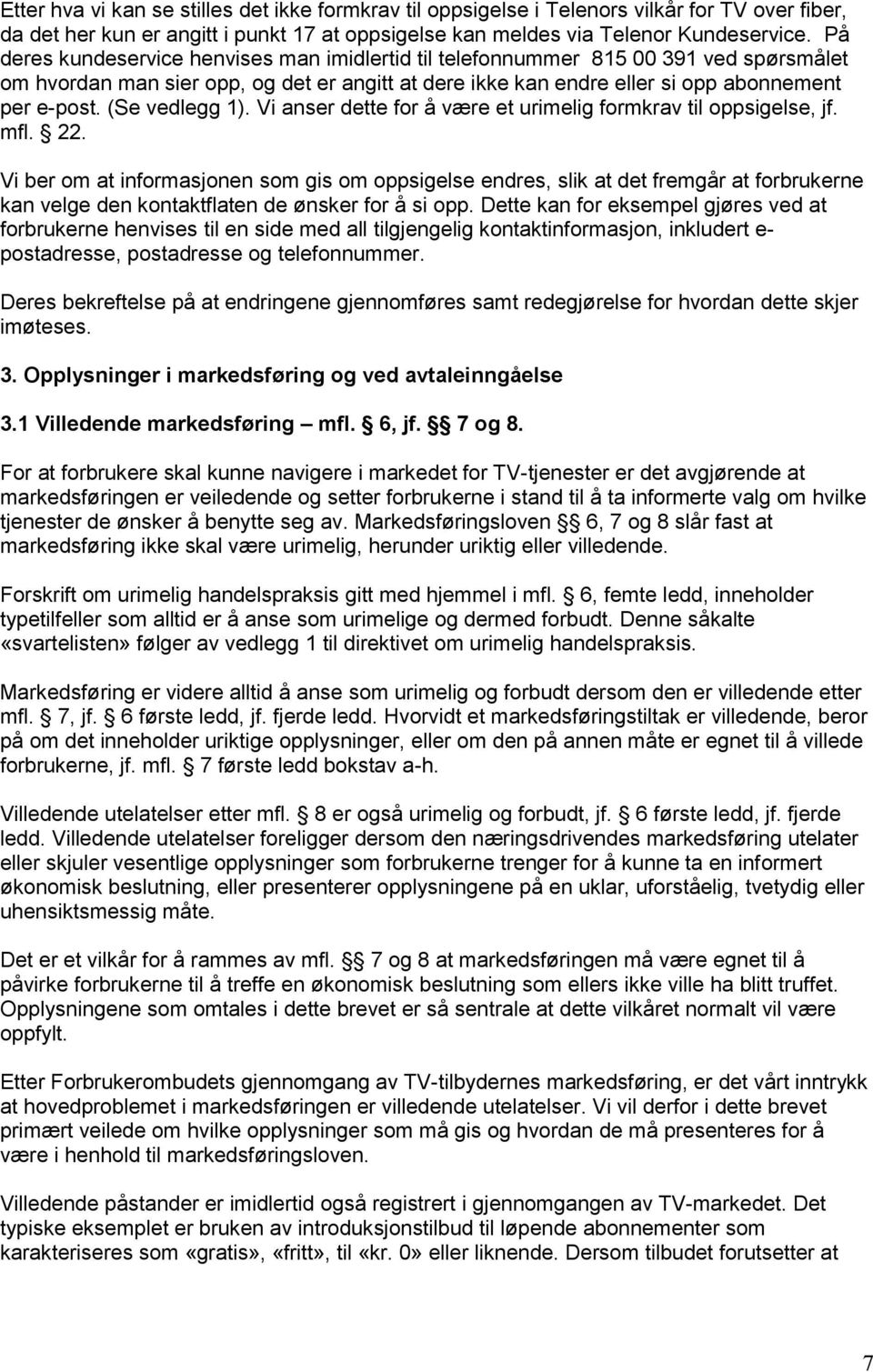 (Se vedlegg 1). Vi anser dette for å være et urimelig formkrav til oppsigelse, jf. mfl. 22.