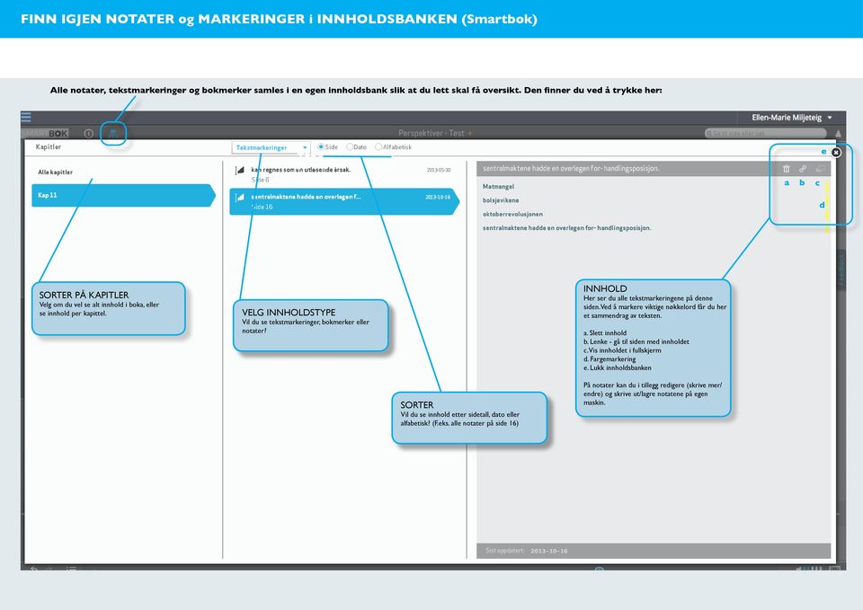 VELG INNHOLDSTYPE Vil du se tekstmarkeringer, bokmerker eller notater? INNHOLD Her ser du alle tekstmarkeringene på denne siden. Ved å markere viktige nøkkelord får du her et sammendrag av teksten. a. Slett innhold b.