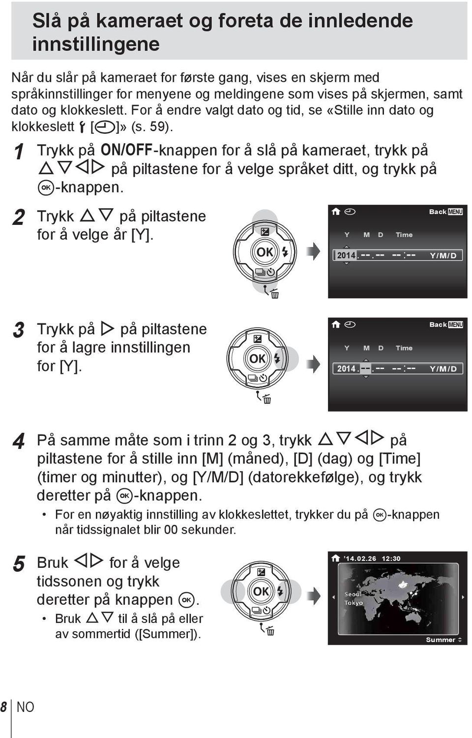 1 Trykk på n-knappen for å slå på kameraet, trykk på FGHI på piltastene for å velge språket ditt, og trykk på A-knappen. 2 Trykk FG på piltastene for å velge år [Y]. X Y M D Time 2014. --.