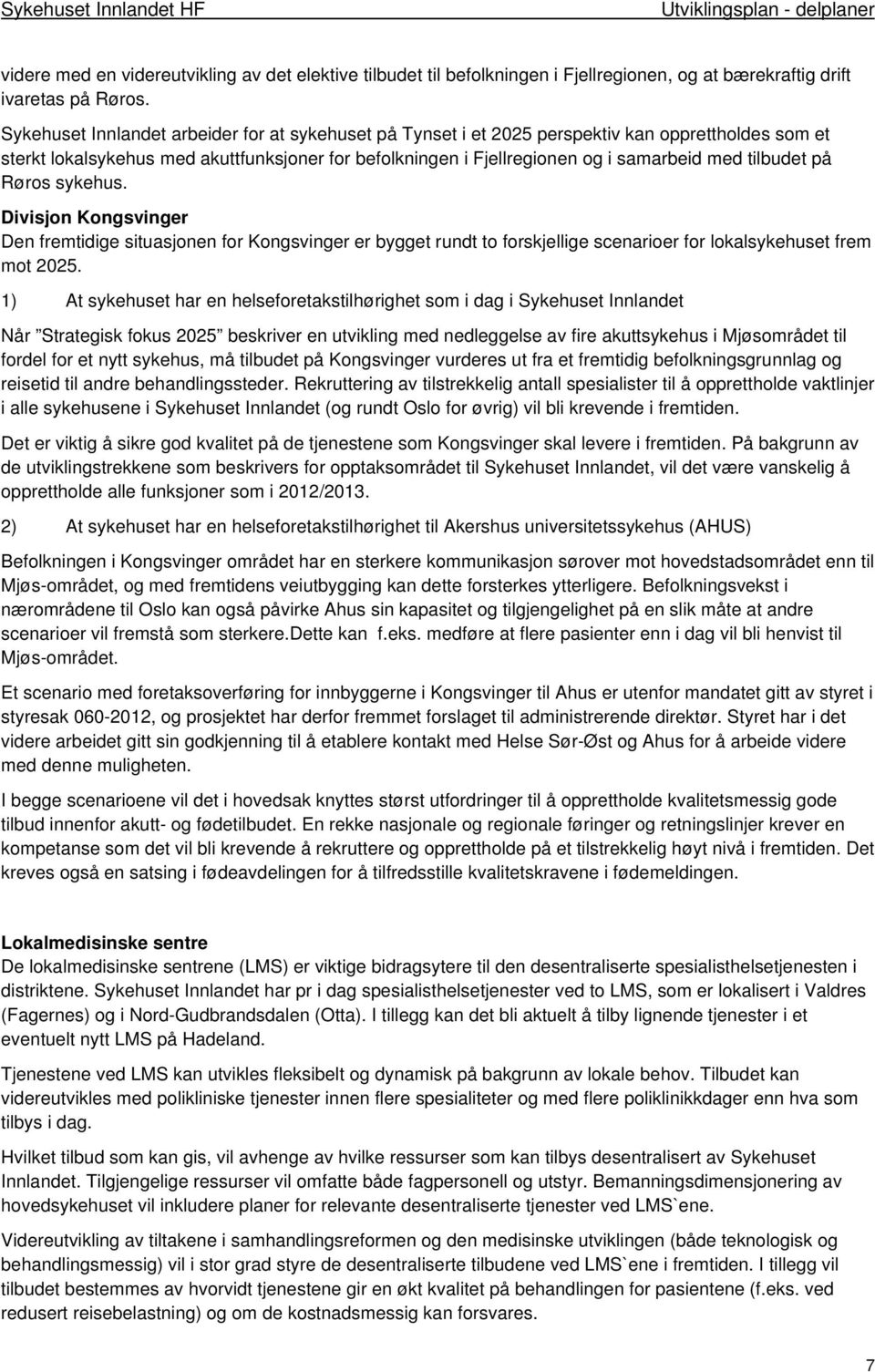 tilbudet på Røros sykehus. Divisjon Kongsvinger Den fremtidige situasjonen for Kongsvinger er bygget rundt to forskjellige scenarioer for lokalsykehuset frem mot 2025.