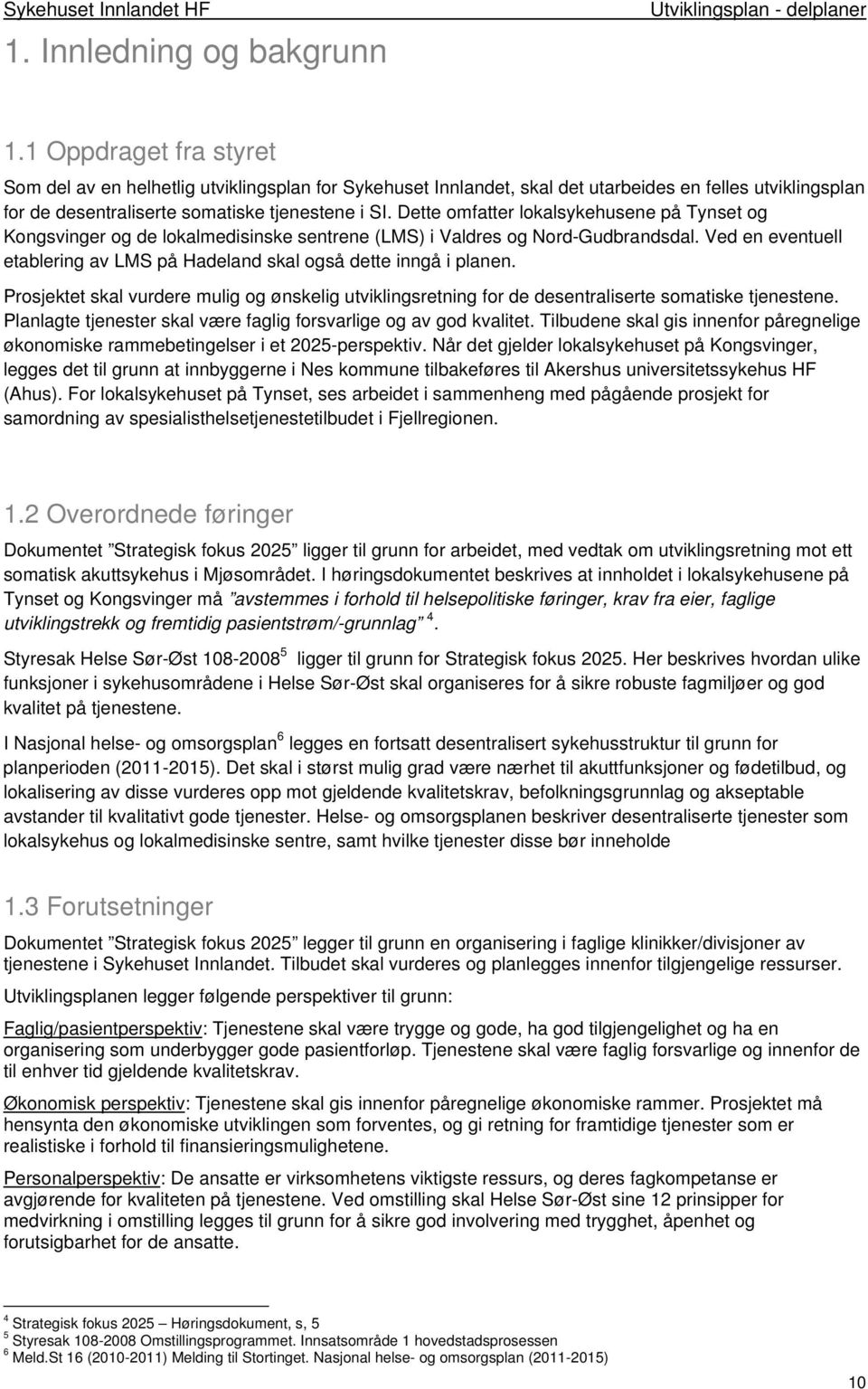 Dette omfatter lokalsykehusene på Tynset og Kongsvinger og de lokalmedisinske sentrene (LMS) i Valdres og Nord-Gudbrandsdal.