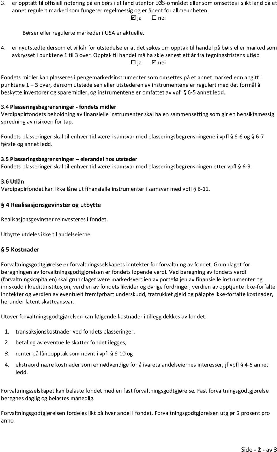 er nyutstedte dersom et vilkår for utstedelse er at det søkes om opptak til handel på børs eller marked som avkrysset i punktene 1 til 3 over.