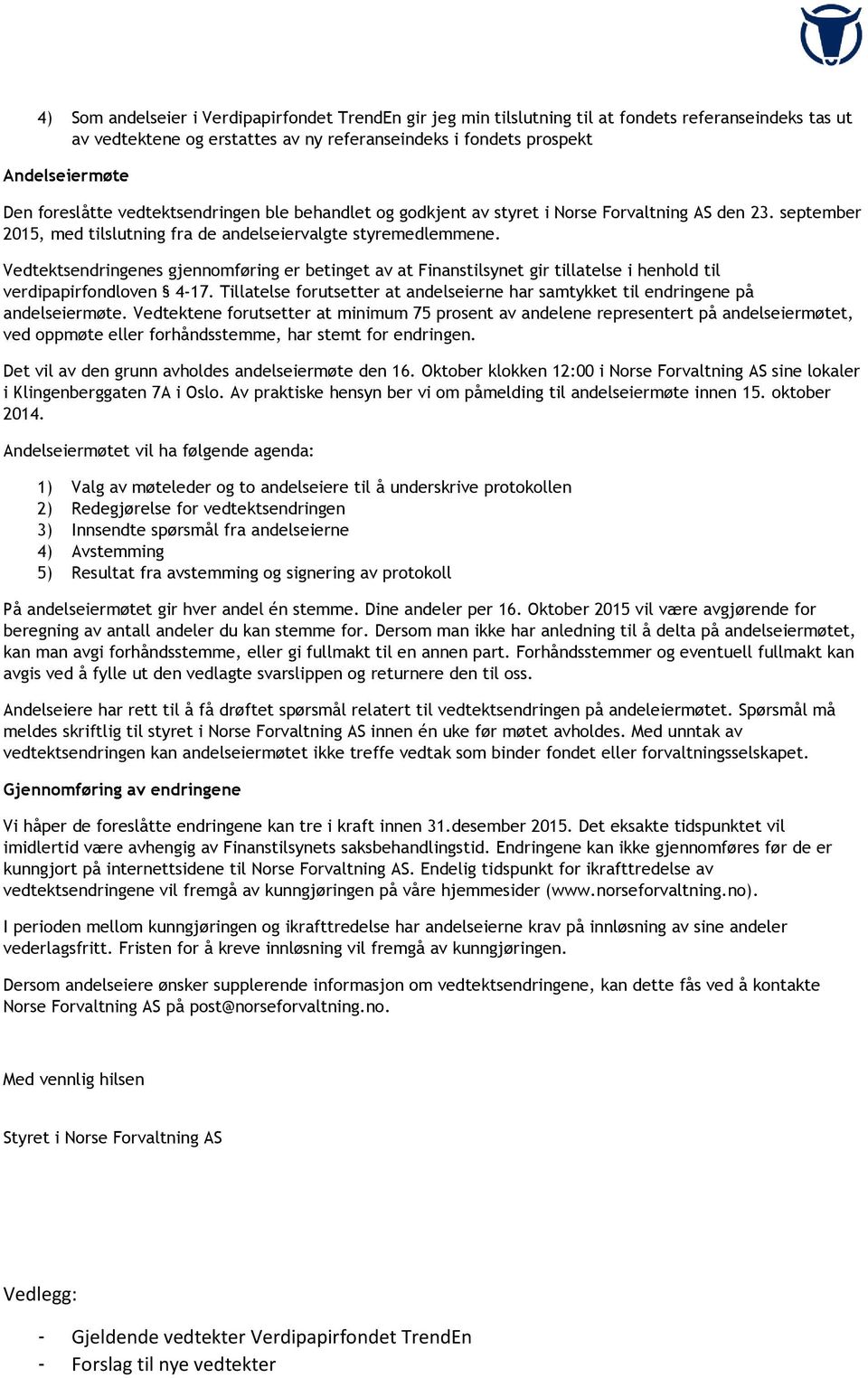 Vedtektsendringenes gjennomføring er betinget av at Finanstilsynet gir tillatelse i henhold til verdipapirfondloven 4-17.