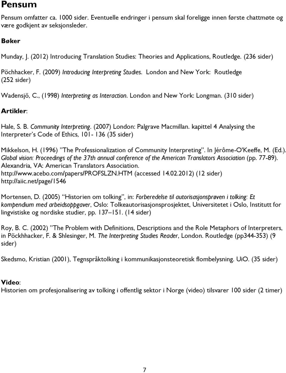 London and New York: Routledge (252 sider) Wadensjö, C., (1998) Interpreting as Interaction. London and New York: Longman. (310 sider) Artikler: Hale, S. B. Community Interpreting.
