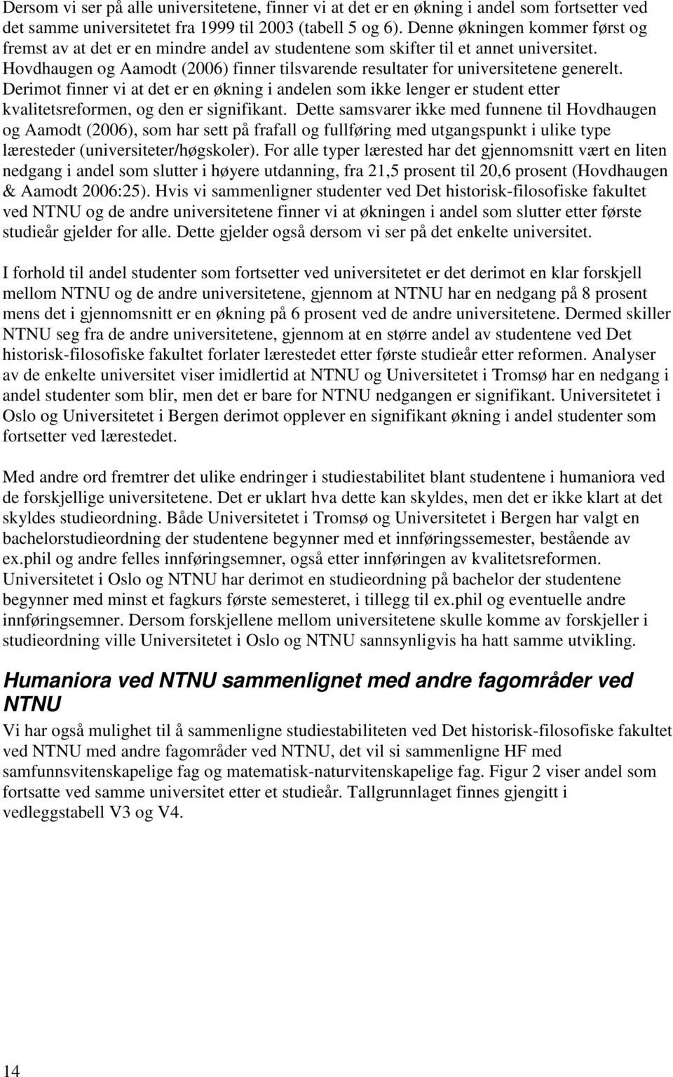 Hovdhaugen og Aamodt (2006) finner tilsvarende resultater for universitetene generelt.