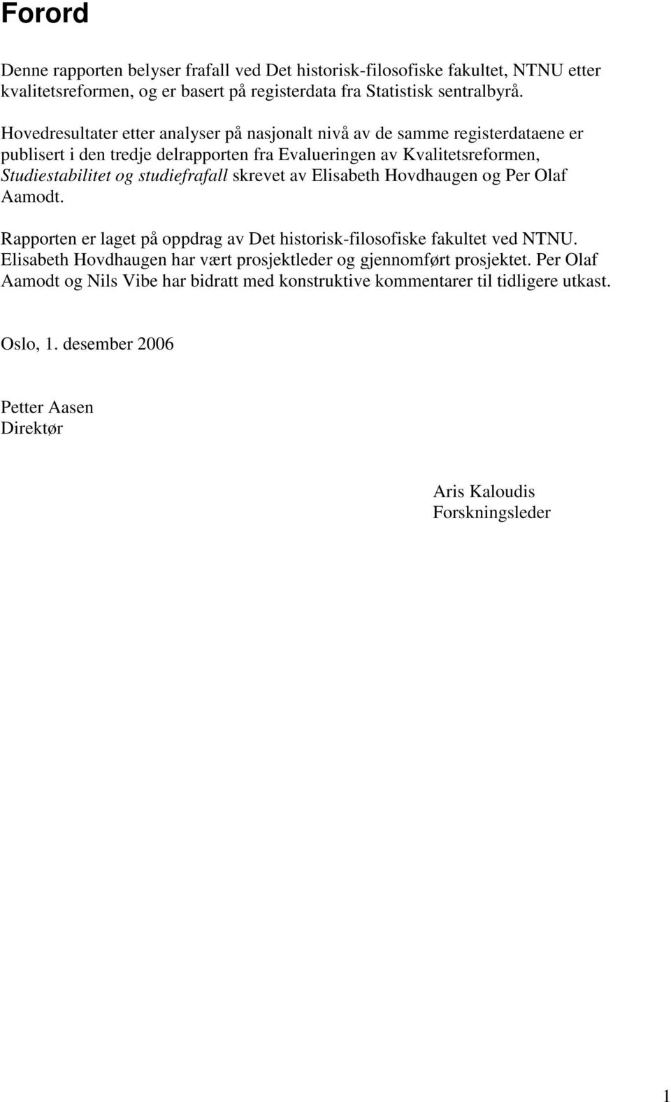 studiefrafall skrevet av Elisabeth Hovdhaugen og Per Olaf Aamodt. Rapporten er laget på oppdrag av Det historisk-filosofiske fakultet ved NTNU.