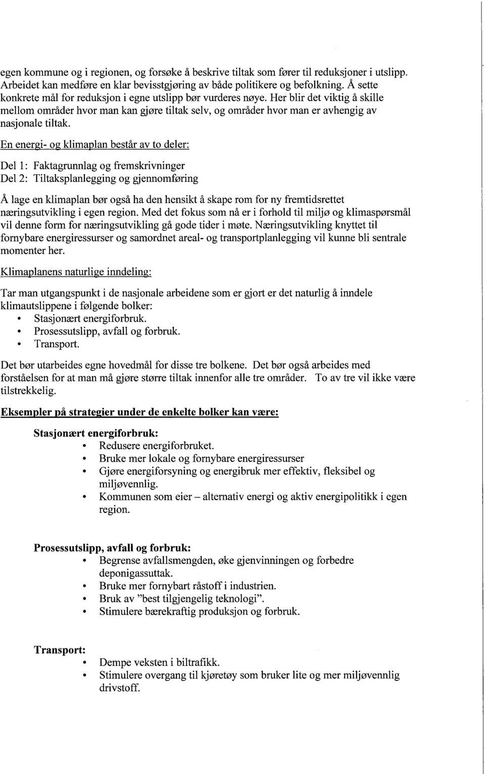 består av to deler: Dell: Faktagrunnlag og fremskrivninger Del 2: Tiltaksplanlegging og gjennomføring Å lage en klimaplan bør også ha den hensikt å skape rom for ny fremtidsrettet næringsutvikling i