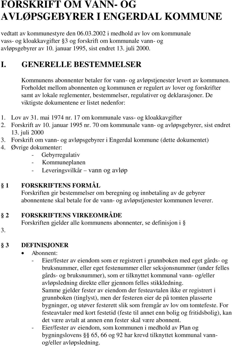 GENERELLE BESTEMMELSER Kommunens abonnenter betaler for vann- og avløpstjenester levert av kommunen.