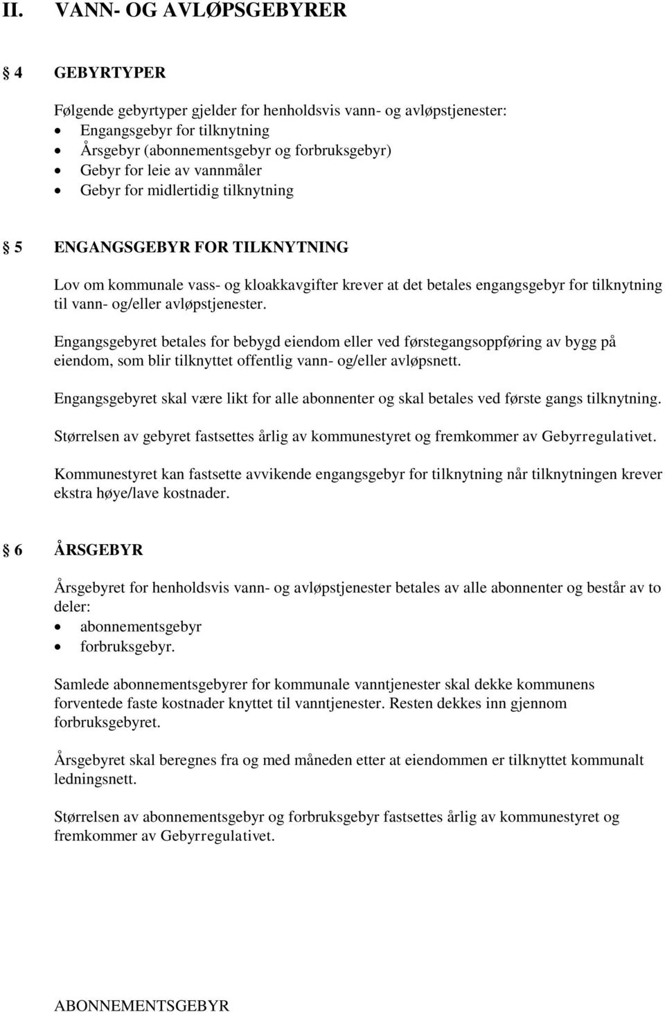 avløpstjenester. Engangsgebyret betales for bebygd eiendom eller ved førstegangsoppføring av bygg på eiendom, som blir tilknyttet offentlig vann- og/eller avløpsnett.