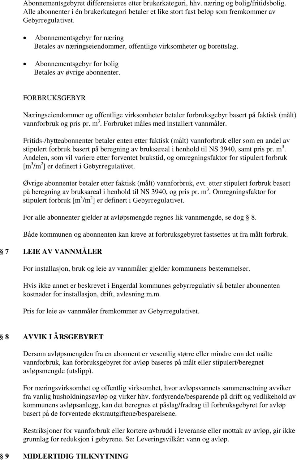 FORBRUKSGEBYR Næringseiendommer og offentlige virksomheter betaler forbruksgebyr basert på faktisk (målt) vannforbruk og pris pr. m 3. Forbruket måles med installert vannmåler.