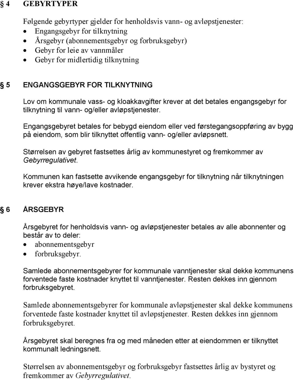 Engangsgebyret betales for bebygd eiendom eller ved førstegangsoppføring av bygg på eiendom, som blir tilknyttet offentlig vann- og/eller avløpsnett.