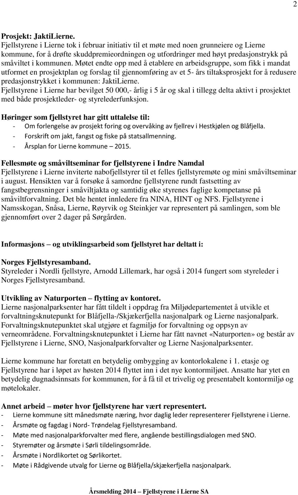 Møtet endte opp med å etablere en arbeidsgruppe, som fikk i mandat utformet en prosjektplan og forslag til gjennomføring av et 5- års tiltaksprosjekt for å redusere predasjonstrykket i kommunen: