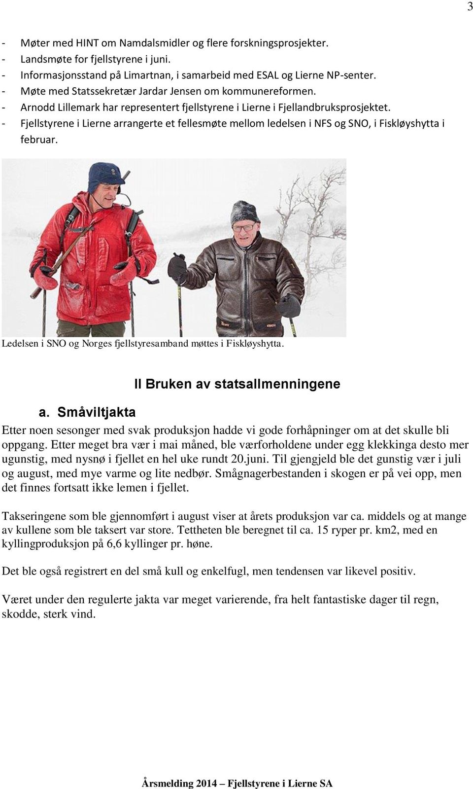 - Fjellstyrene i Lierne arrangerte et fellesmøte mellom ledelsen i NFS og SNO, i Fiskløyshytta i februar. Ledelsen i SNO og Norges fjellstyresamband møttes i Fiskløyshytta.