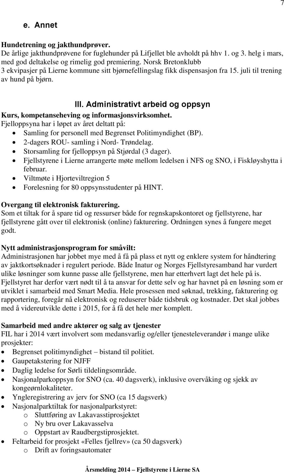 Administrativt arbeid og oppsyn Kurs, kompetanseheving og informasjonsvirksomhet. Fjelloppsyna har i løpet av året deltatt på: Samling for personell med Begrenset Politimyndighet (BP).