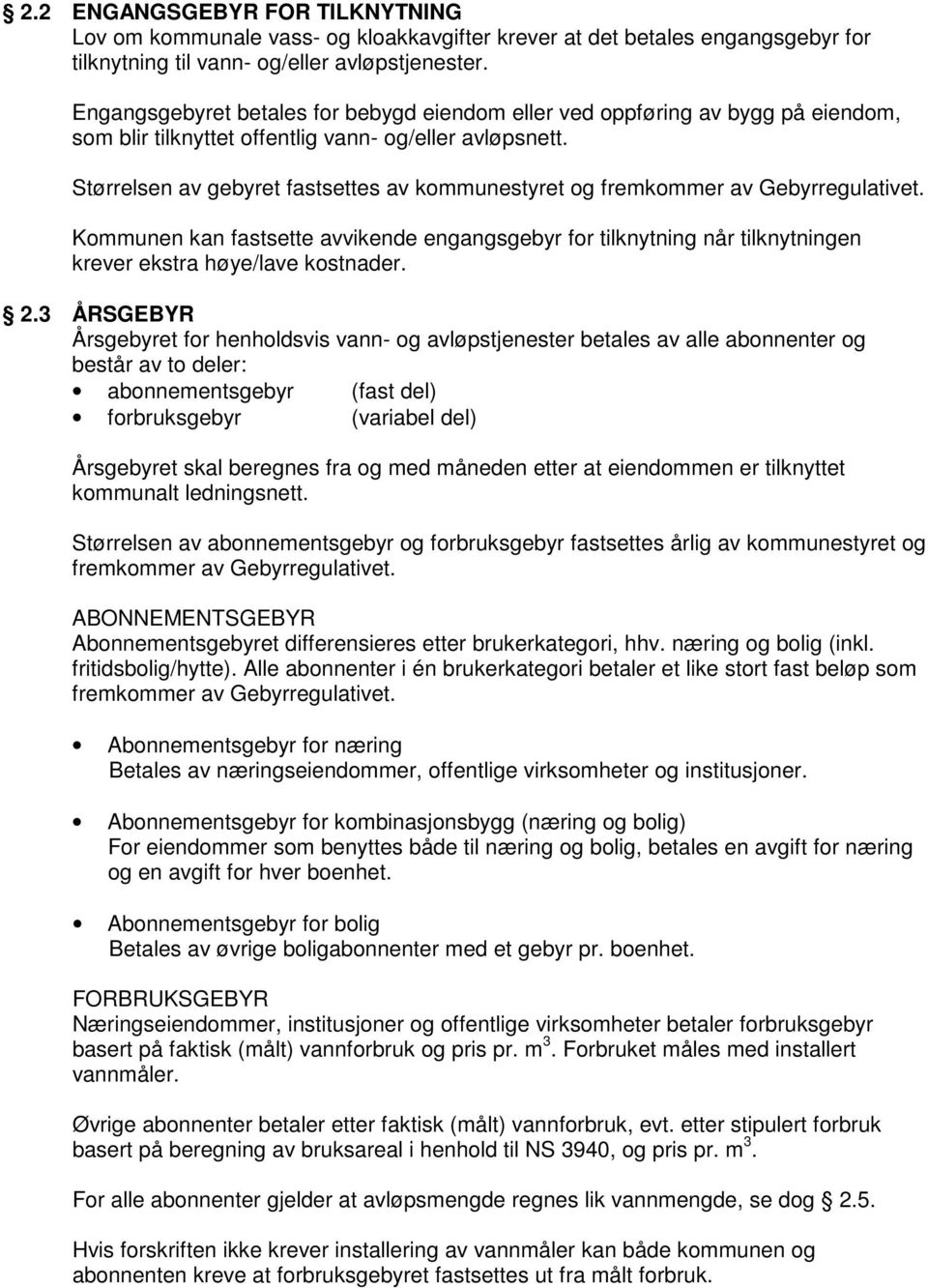 Størrelsen av gebyret fastsettes av kommunestyret og fremkommer av Gebyrregulativet. Kommunen kan fastsette avvikende engangsgebyr for tilknytning når tilknytningen krever ekstra høye/lave kostnader.