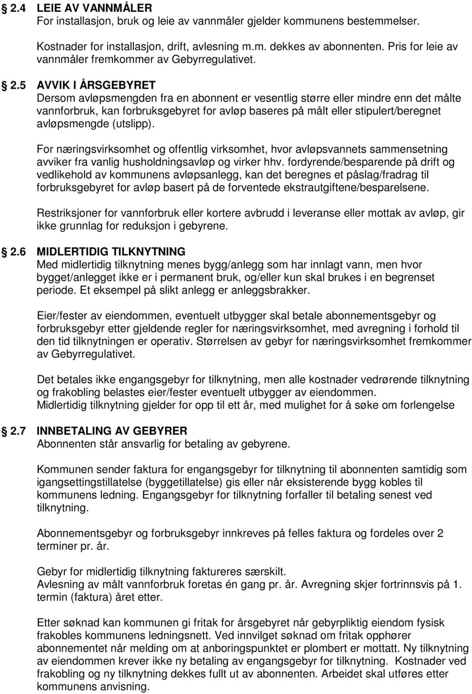 5 AVVIK I ÅRSGEBYRET Dersom avløpsmengden fra en abonnent er vesentlig større eller mindre enn det målte vannforbruk, kan forbruksgebyret for avløp baseres på målt eller stipulert/beregnet