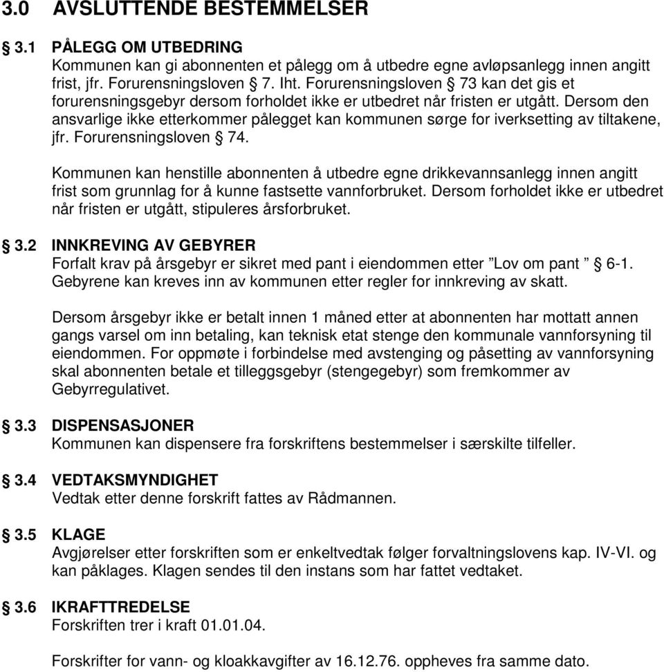 Dersom den ansvarlige ikke etterkommer pålegget kan kommunen sørge for iverksetting av tiltakene, jfr. Forurensningsloven 74.