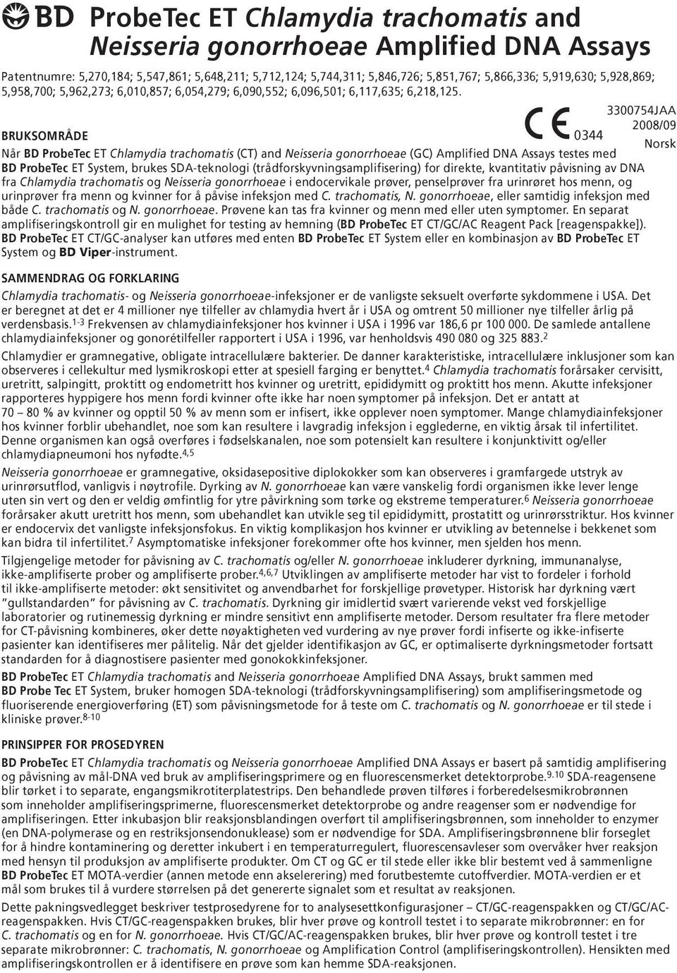 3300754JAA BRUKSOMRÅDE U 0344 2008/09 Norsk Når BD ProbeTec ET Chlamydia trachomatis (CT) and Neisseria gonorrhoeae (GC) Amplified DNA Assays testes med BD ProbeTec ET System, brukes SDA-teknologi