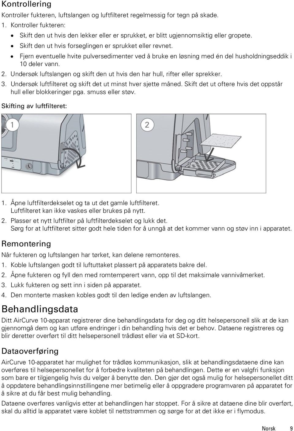 Fjern eventuelle hvite pulversedimenter ved å bruke en løsning med én del husholdningseddik i 10 deler vann. 2. Undersøk luftslangen og skift den ut hvis den har hull, rifter eller sprekker. 3.