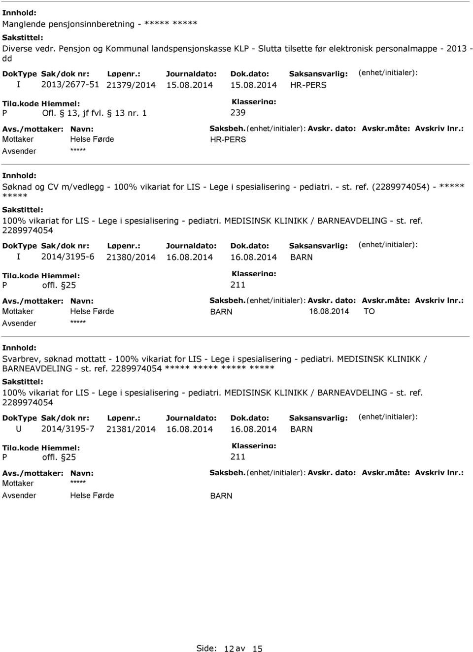 (2289974054) - ***** ***** 100% vikariat for LS - Lege i spesialisering - pediatri. MEDSNSK KLNKK / EAVDELNG - st. ref. 2289974054 2014/3195-6 21380/2014 Avs./mottaker: Navn: Saksbeh. Avskr.