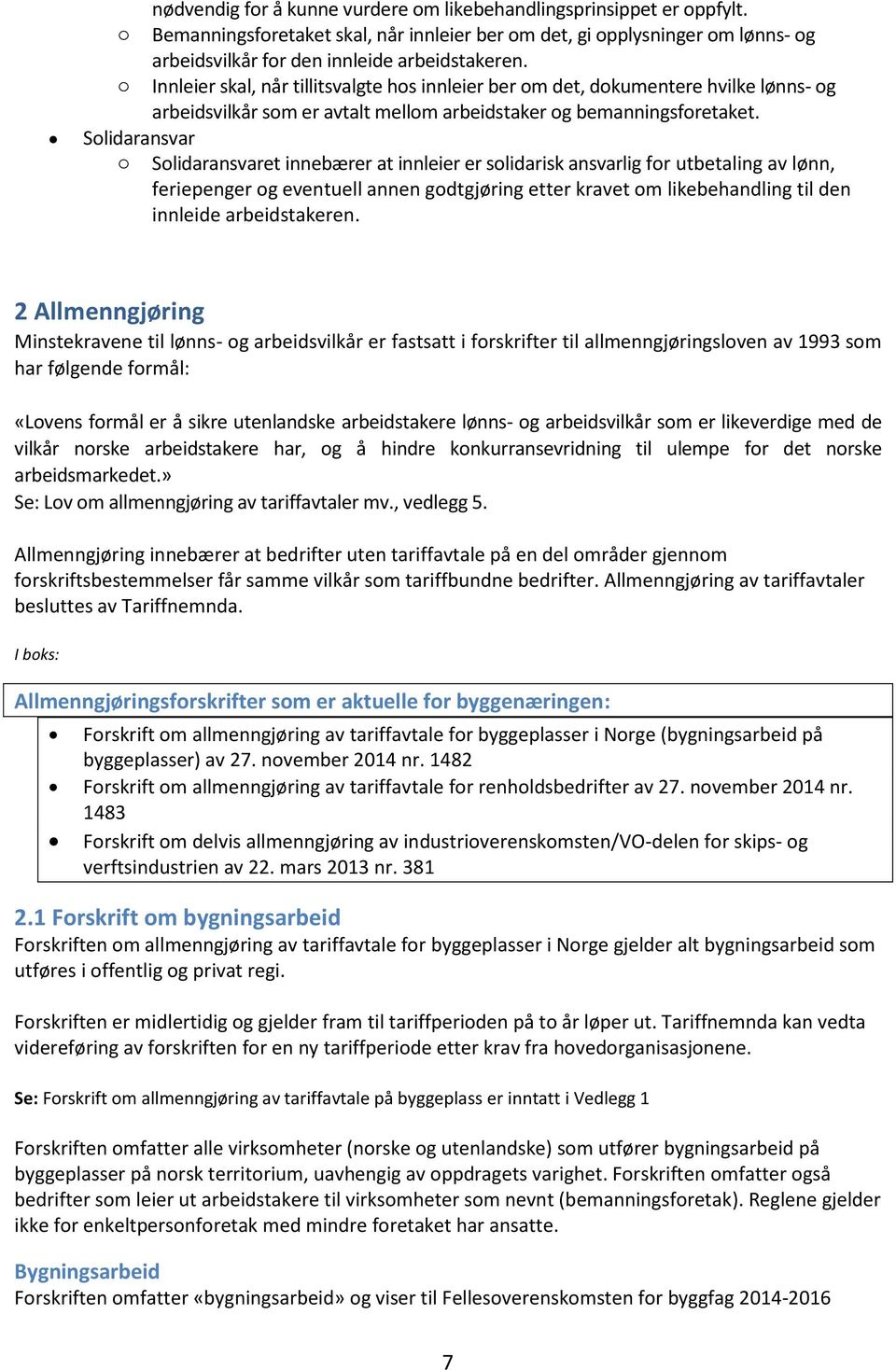 Solidaransvar o Solidaransvaret innebærer at innleier er solidarisk ansvarlig for utbetaling av lønn, feriepenger og eventuell annen godtgjøring etter kravet om likebehandling til den innleide