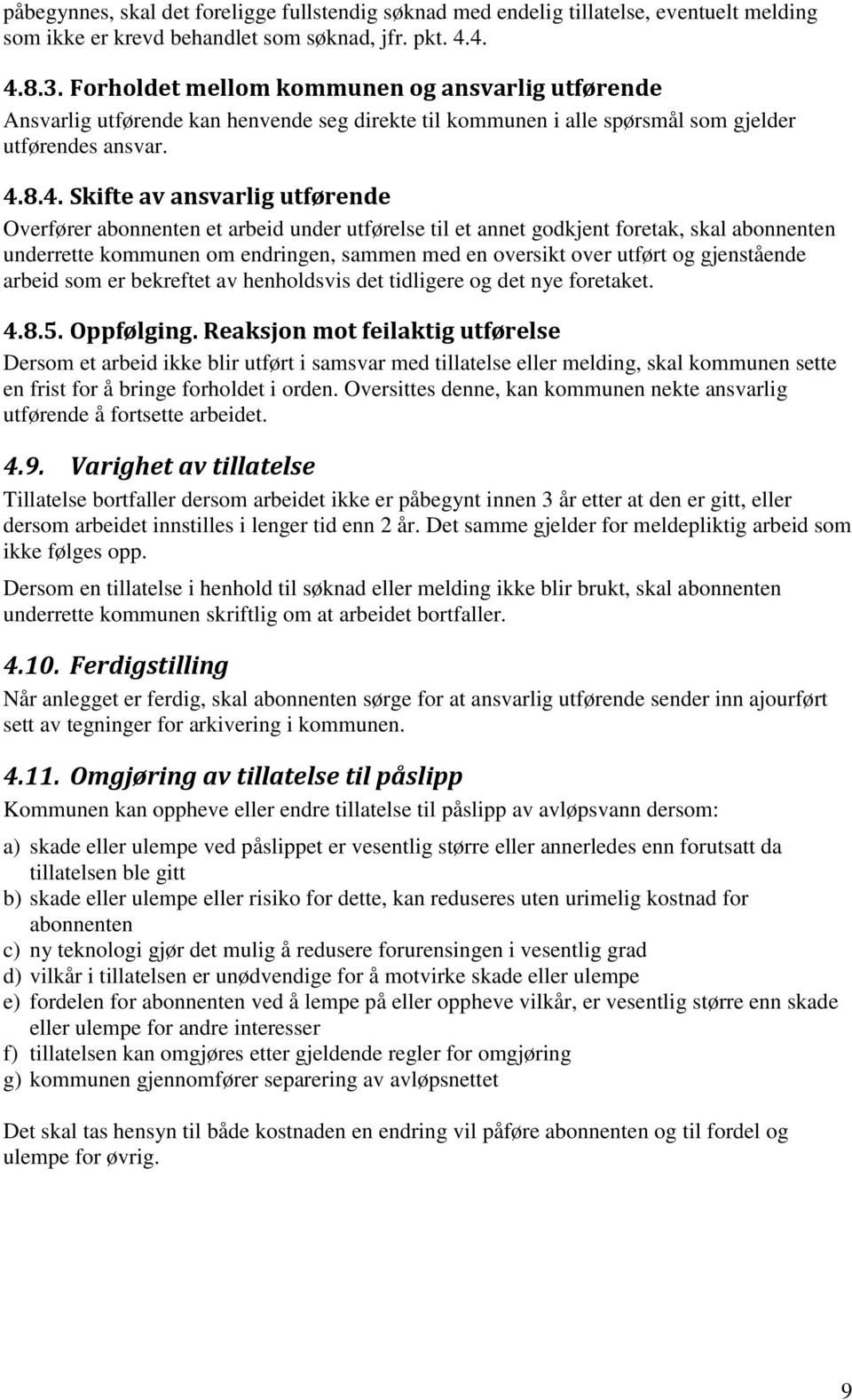 8.4. Skifte av ansvarlig utførende Overfører abonnenten et arbeid under utførelse til et annet godkjent foretak, skal abonnenten underrette kommunen om endringen, sammen med en oversikt over utført