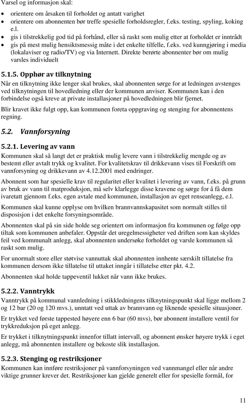 1.5. Opphør av tilknytning Når en tilknytning ikke lenger skal brukes, skal abonnenten sørge for at ledningen avstenges ved tilknytningen til hovedledning eller der kommunen anviser.