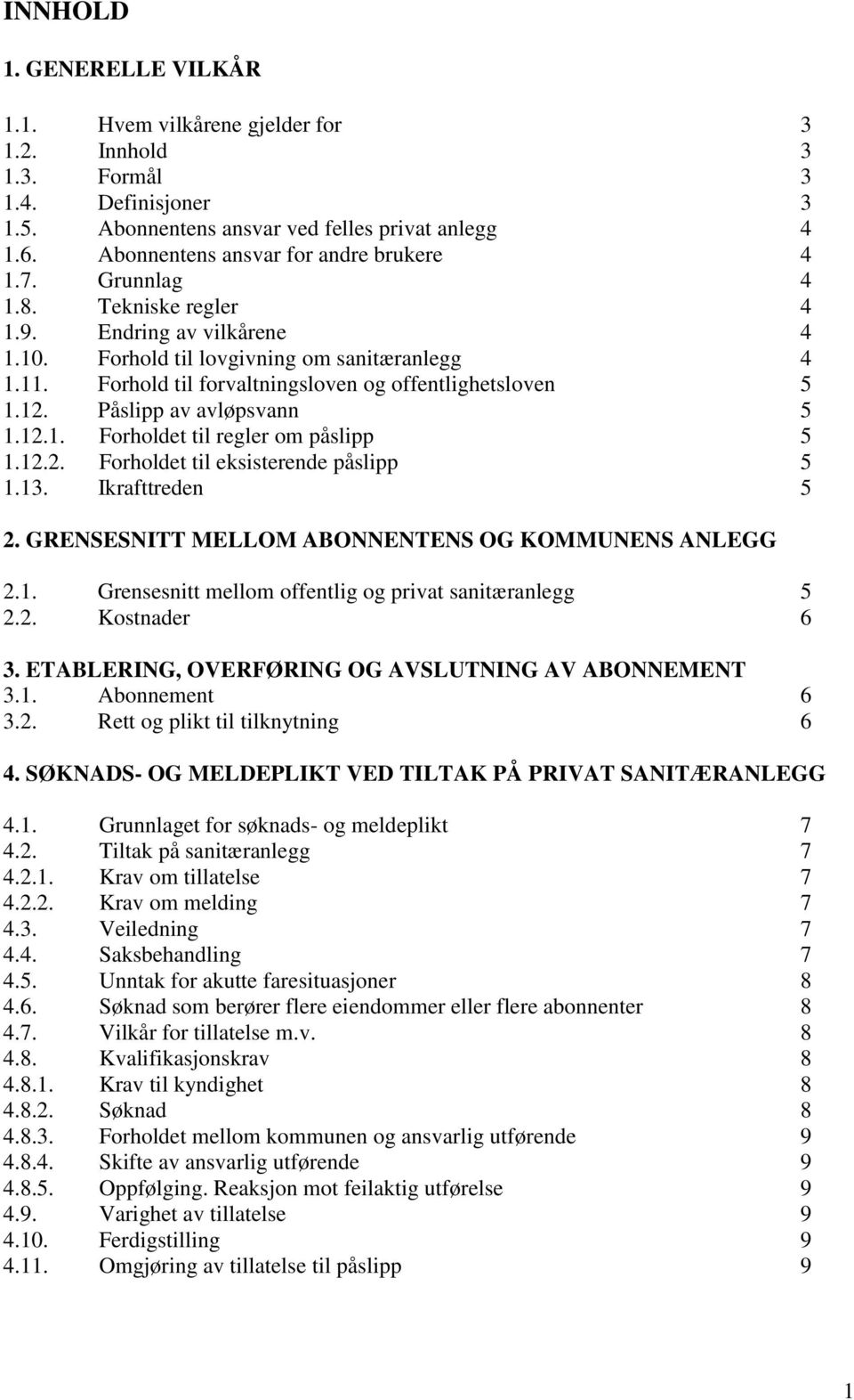 Forhold til forvaltningsloven og offentlighetsloven 5 1.12. Påslipp av avløpsvann 5 1.12.1. Forholdet til regler om påslipp 5 1.12.2. Forholdet til eksisterende påslipp 5 1.13. Ikrafttreden 5 2.