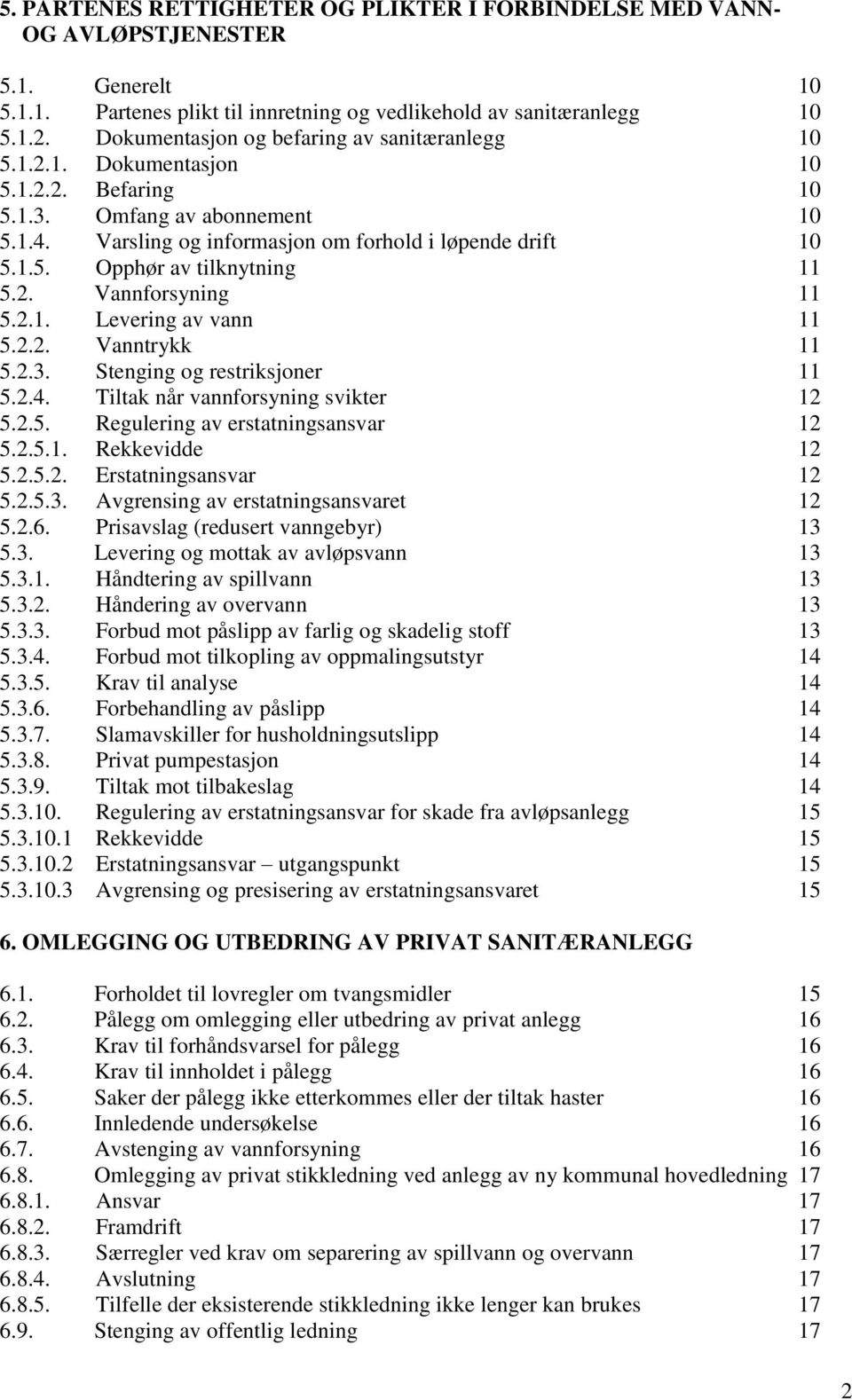 2. Vannforsyning 11 5.2.1. Levering av vann 11 5.2.2. Vanntrykk 11 5.2.3. Stenging og restriksjoner 11 5.2.4. Tiltak når vannforsyning svikter 12 5.2.5. Regulering av erstatningsansvar 12 5.2.5.1. Rekkevidde 12 5.