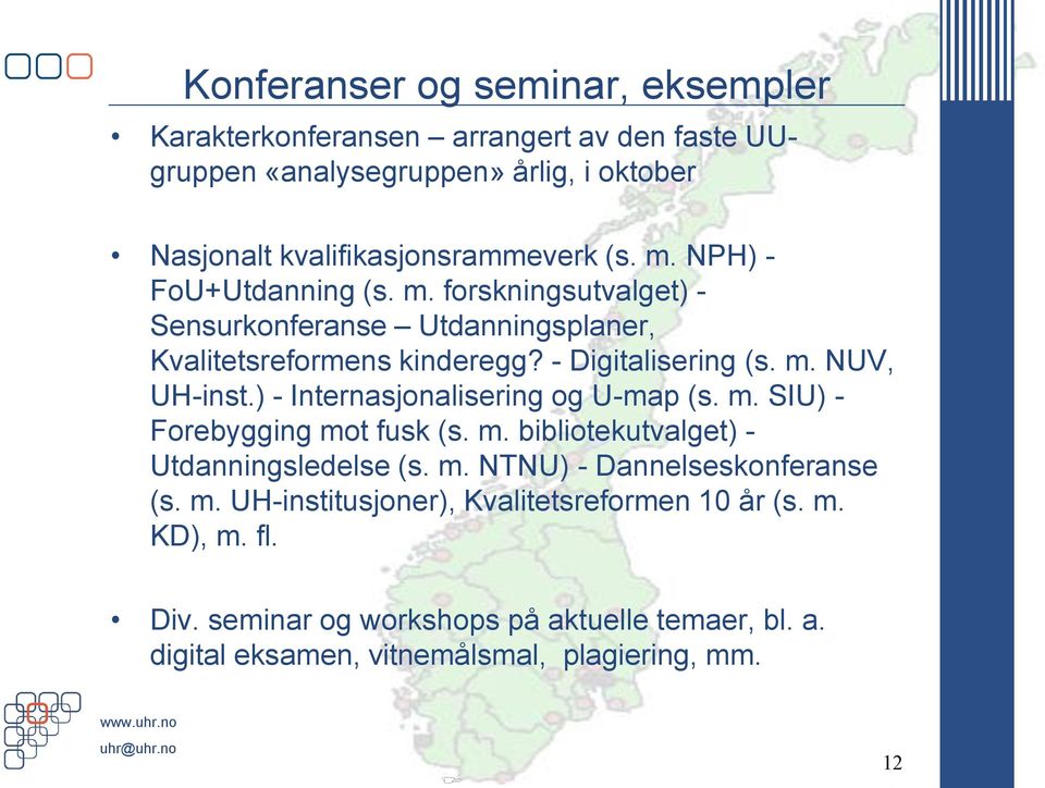 ) - Internasjonalisering og U-map (s. m. SIU) - Forebygging mot fusk (s. m. bibliotekutvalget) - Utdanningsledelse (s. m. NTNU) - Dannelseskonferanse (s. m. UH-institusjoner), Kvalitetsreformen 10 år (s.