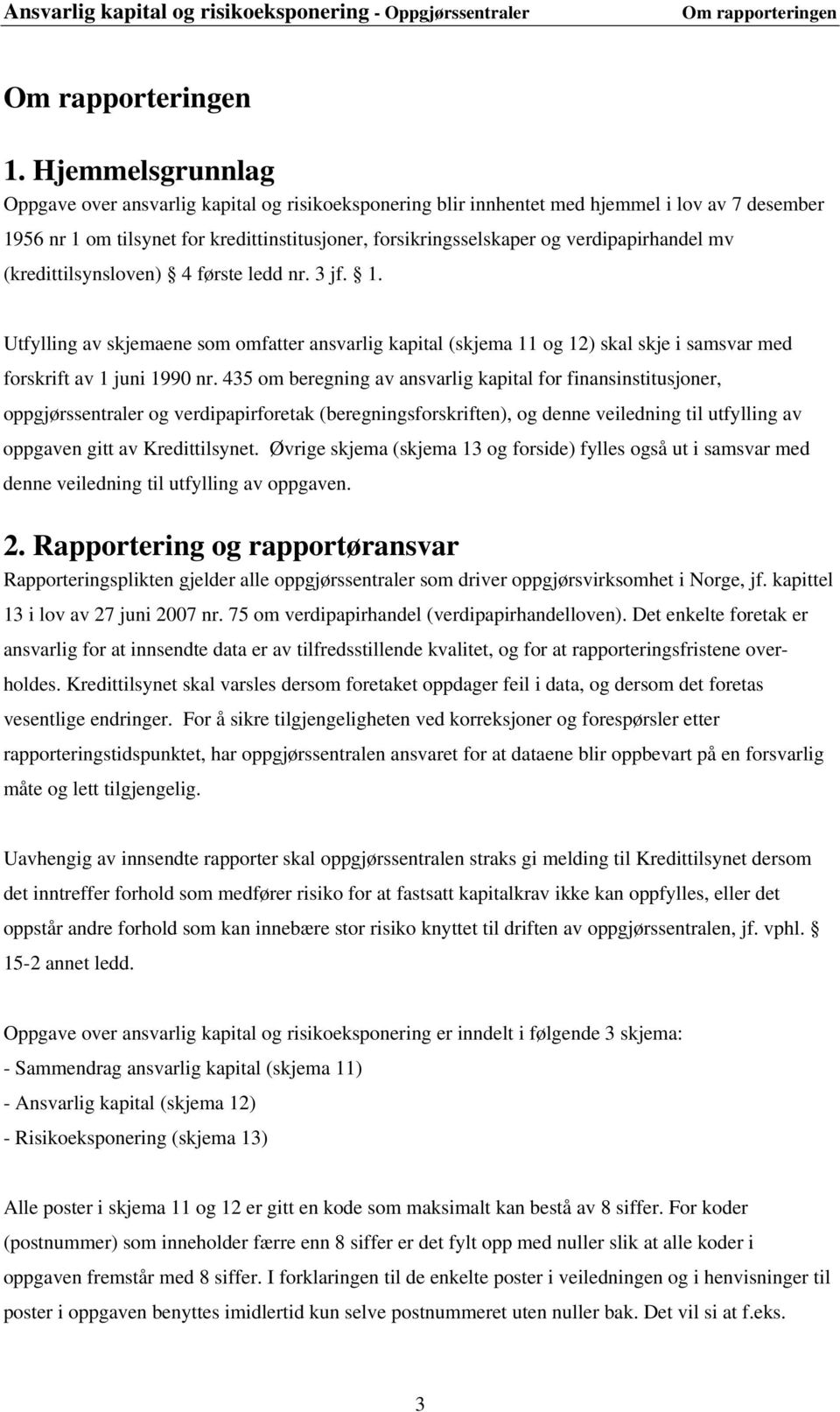 verdipapirhandel mv (kredittilsynsloven) 4 første ledd nr. 3 jf. 1. Utfylling av skjemaene som omfatter ansvarlig kapital (skjema 11 og 12) skal skje i samsvar med forskrift av 1 juni 1990 nr.