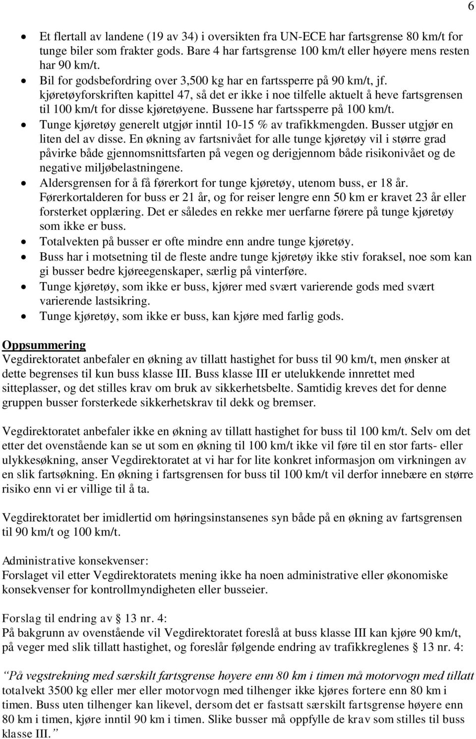 Bussene har fartssperre på 100 km/t. Tunge kjøretøy generelt utgjør inntil 10-15 % av trafikkmengden. Busser utgjør en liten del av disse.