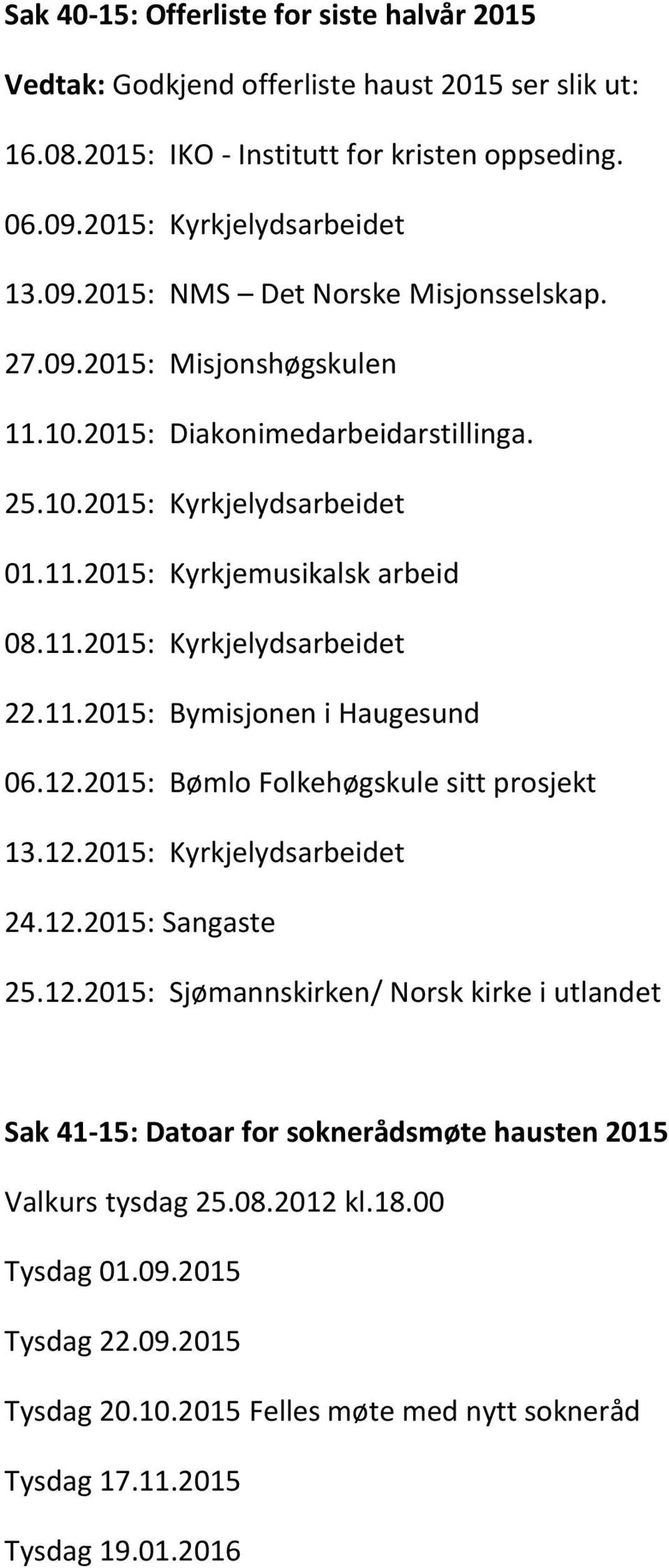 12.2015: Bømlo Folkehøgskule sitt prosjekt 13.12.2015: Kyrkjelydsarbeidet 24.12.2015: Sangaste 25.12.2015: Sjømannskirken/ Norsk kirke i utlandet Sak 41-15: Datoar for soknerådsmøte hausten 2015 Valkurs tysdag 25.