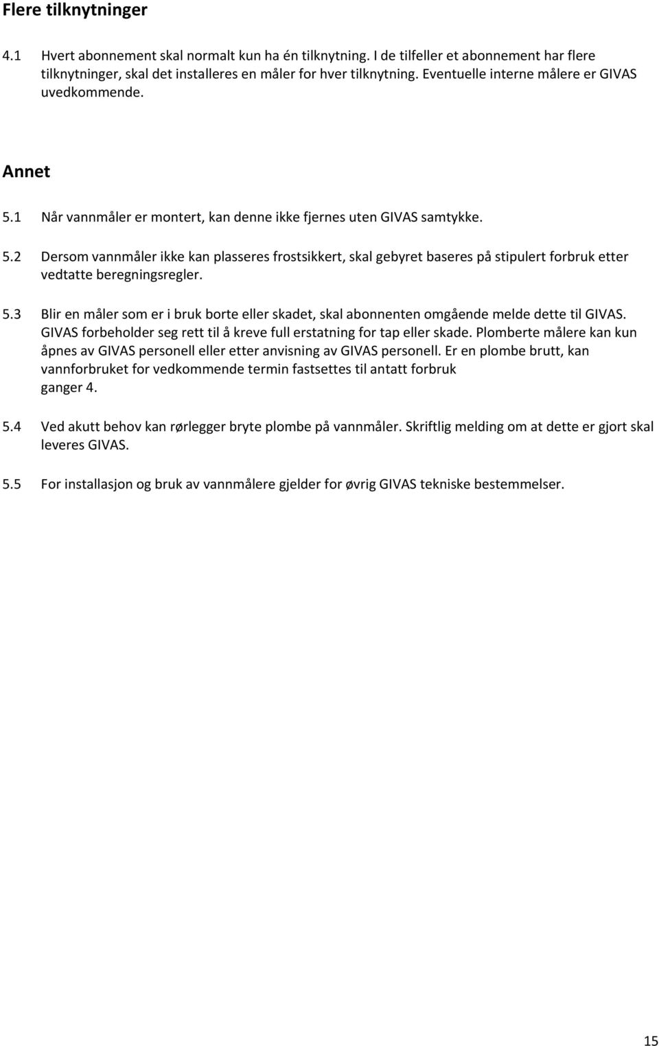 5.3 Blir en måler som er i bruk borte eller skadet, skal abonnenten omgående melde dette til GIVAS. GIVAS forbeholder seg rett til å kreve full erstatning for tap eller skade.