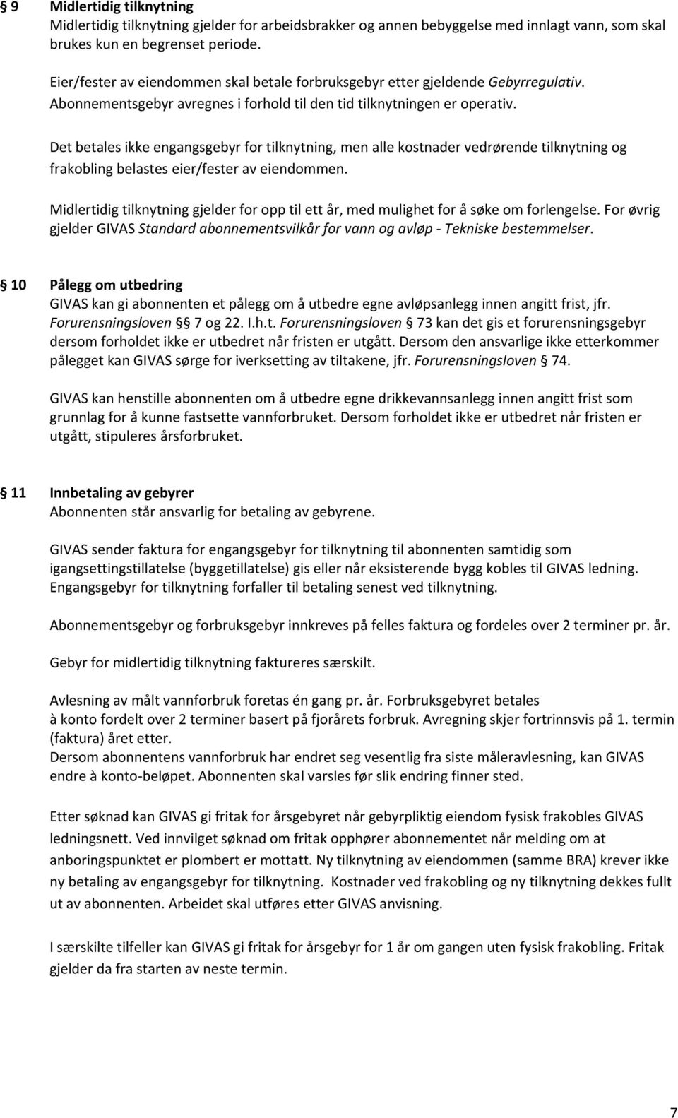 Det betales ikke engangsgebyr for tilknytning, men alle kostnader vedrørende tilknytning og frakobling belastes eier/fester av eiendommen.