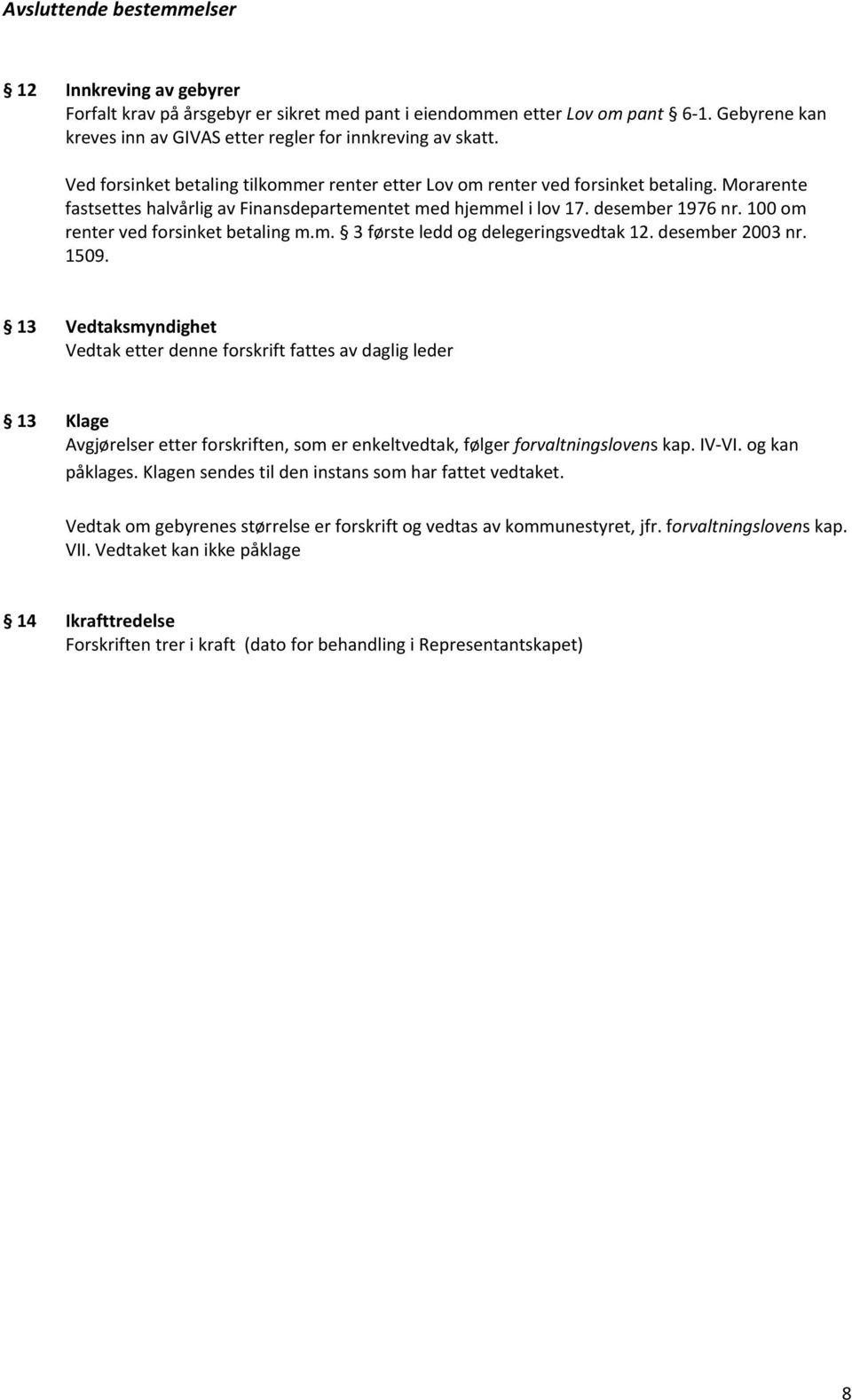 100 om renter ved forsinket betaling m.m. 3 første ledd og delegeringsvedtak 12. desember 2003 nr. 1509.